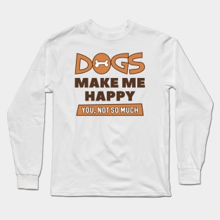 Dogs Make Me Happy Long Sleeve T-Shirt